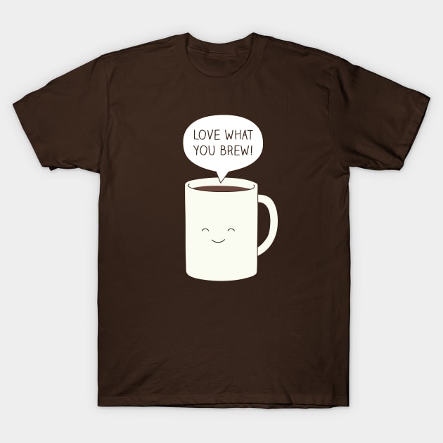 love what you brew! T-Shirt by milkyprint